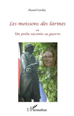Les moissons des larmes - ou Un poilu raconte sa guerre