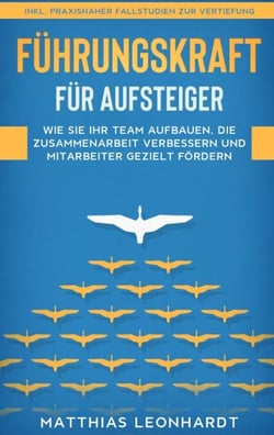 Führungskraft für Aufsteiger - Wie Sie Ihr Team aufbauen, die Zusammenarbeit verbessern und Mitarbeiter gezielt fördern - inkl. praxisnaher Fallstudien zur Vertiefung
