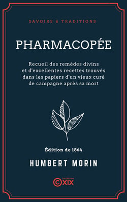 Pharmacopée - Recueil des remèdes divins et d'excellentes recettes trouvés dans les papiers d'un vieux curé de campagne après sa mort