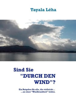 Sind Sie "DURCH DEN WIND"? - Ein Ratgeber für alle, die vielleicht an einer "Windkrankheit" leiden...