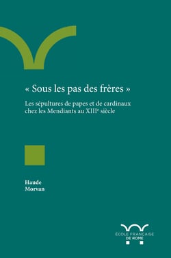 « Sous les pas des frères » - Les sépultures de papes et de cardinaux chez les Mendiants au XIIIe siècle
