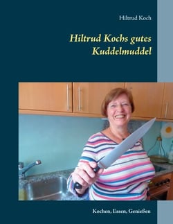 Hiltrud Kochs gutes Kuddelmuddel - Kochen, Essen, Genießen