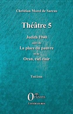 Théâtre 5 - Judith 1940 suivi de La place du pauvre - et de Oran, ciel clair