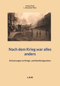 Nach dem Krieg war alles anders - Erinnerungen an Kriegs- und Nachkriegszeiten