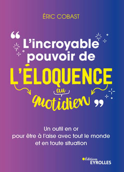 L'incroyable pouvoir de l'éloquence au quotidien - Un outil en or pour être à l'aise avec tout le monde et en toute situation