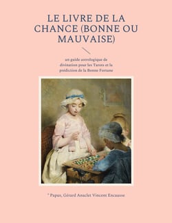 Le livre de la chance (bonne ou mauvaise) - un guide astrologique de divination pour les Tarots et la prédiction de la Bonne Fortune