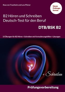 B2 Hören und Schreiben Deutsch-Test für den Beruf DTB/BSK B2 - 15 Übungen für B2 Hören + Schreiben mit Formulierungshilfen + Lösungen