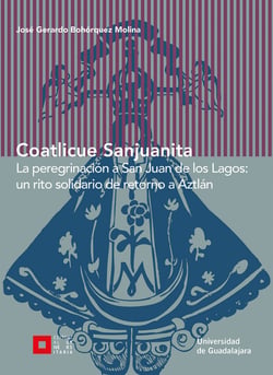 Coatlicue Sanjuanita - La peregrinación a San Juan de los Lagos: un rito solidario de retorno a Aztlán