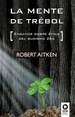 La mente de trébol - Ensayos sobre ética del budismo Zen