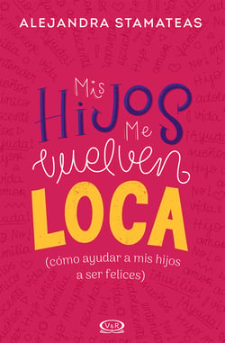 Mis hijos me vuelven loca - Cómo ayudar a mis hijos a ser felices (Renovación)