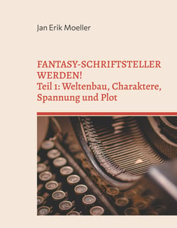 Fantasy-Schriftsteller werden! - Teil 1: Weltenbau, Charaktere, Spannung und Plot