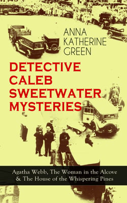 DETECTIVE CALEB SWEETWATER MYSTERIES - Agatha Webb, The Woman in the Alcove &amp; The House of the Whispering Pines - Thriller Trilogy