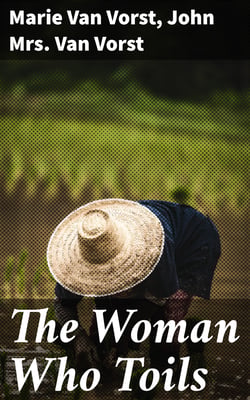The Woman Who Toils - Being the Experiences of Two Gentlewomen as Factory Girls