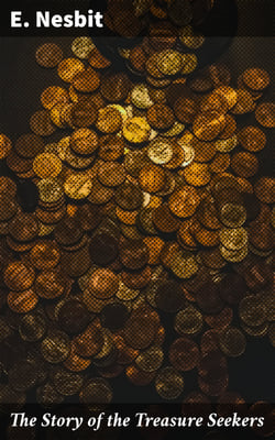 The Story of the Treasure Seekers - Being the Adventures of the Bastable Children in Search of a Fortune