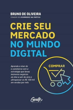 Crie seu mercado no mundo digital - Aprenda a viver de e-commerce com a estratégia que levou inúmeros negócios on-line a sair do zero e ultrapassar os R$ 100 mil em vendas por mês