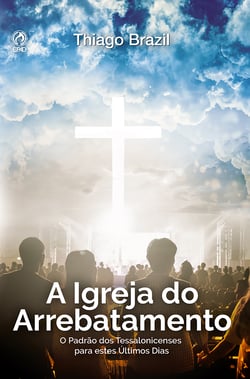 A Igreja do Arrebatamento - O Padrão dos Tessalonicenses para estes Últimos Dias