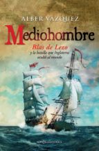 Mediohombre - Blas de Lezo y la batalla que Inglaterra ocultó al mundo