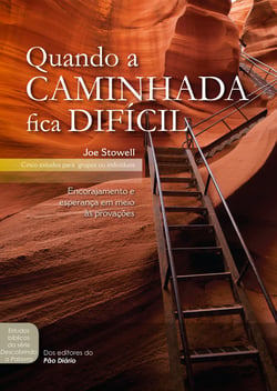 Quando a caminhada fica dificil - Encorajamento e esperança em meio às provações