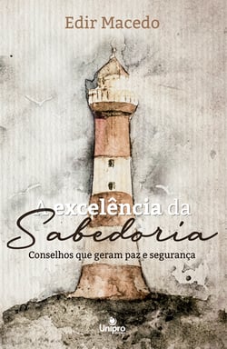 A Excelência da Sabedoria - Conselhos que geram paz e segurança