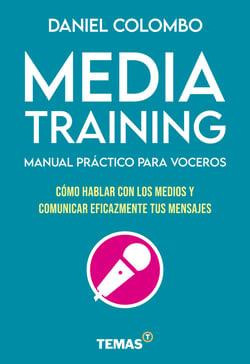 Media training. Manual práctico para voceros - Cómo hablar con los medios y comunicar eficazmente tus mensajes