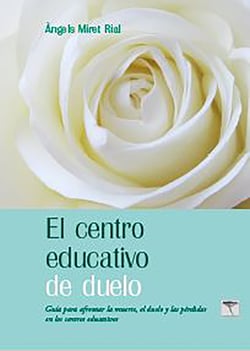 El centro educativo de duelo - Guía para afrontar la muerte, el duelo y la pérdida en los centros educativos
