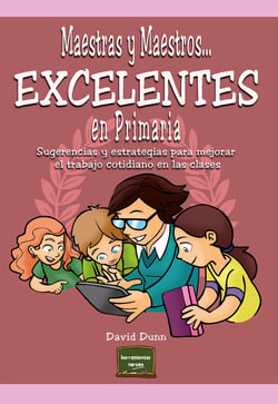 Maestras y Maestros... Excelentes en Primaria - Sugerencias y estrategias para mejorar el trabajo cotidiano en las clases