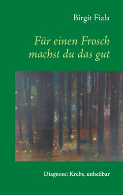 Für einen Frosch machst du das gut - Diagnose: Krebs, unheilbar