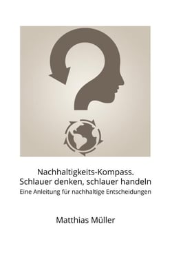 Nachhaltigkeits-Kompass. Schlauer denken, schlauer handeln - Eine Anleitung für nachhaltige Entscheidungen