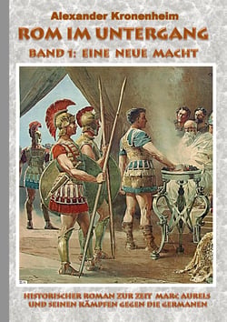Rom im Untergang - Band 1: Eine neue Macht - Historischer Roman zur Zeit Marc Aurels und seinen Kämpfen gegen die Germanen