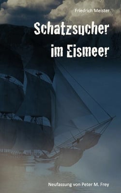 Schatzsucher im Eismeer - Eine Abenteuergeschichte von Friedrich Meister