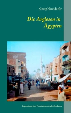 Die Arglosen in Ägypten - Impressionen einer Pauschalreise mit wirklich allen Schikanen
