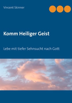 Komm Heiliger Geist - Lebe mit tiefer Sehnsucht nach Gott