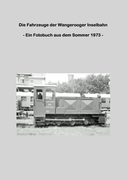 Die Fahrzeuge der Wangerooger Inselbahn - - Ein Fotobuch aus dem Sommer 1973 -