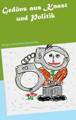 Gedöns aus Knast und Politik - Nicht ganz ernst gemeinte kleine Berichte