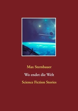 Wo endet die Welt - Science Fiction Stories