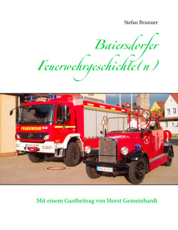Baiersdorfer Feuerwehrgeschichte(n) - Mit einem Beitrag von Horst Gemeinhardt
