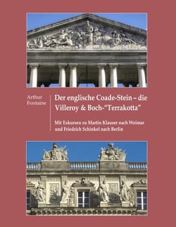 Der englische Coade-Stein - die Villeroy &amp; Boch "Terrakotta" - Mit Exkursen zu Martin Klauer nach Weimar und Friedrich Schinkel nach Berlin
