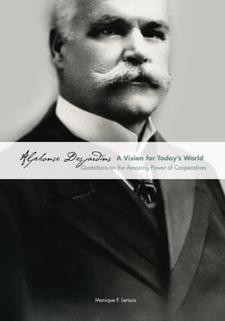 Alphonse Desjardins: A Vision for Today's World - Quotations on the Amazing Power of Cooperatives