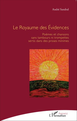 Le Royaume des Évidences - Poèmes et chansons sans tambours ni trompettes sertis dans des proses minimes