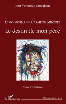 Le Golgotha de l'Arménie mineure - Le destin de mon père
