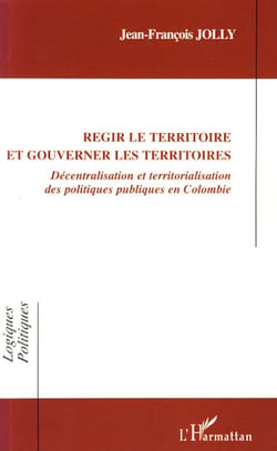 Régir le territoire et gouverner les territoires - Décentralisation et territorialisation des politiques publiques en Colombie
