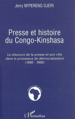Presse et histoire du Congo-Kinshasa - Le discours de la presse et son rôle dans le processus de démocratisation - (1990-1995)