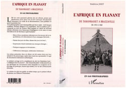 L'AFRIQUE EN FLANANT - De Tamanrasset à Brazzaville, sept ans en Afrique noire à la vieille de la décolonisation de 1953 à 1960 en 640 photographies