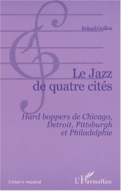 LE JAZZ DE QUATRE CITÉS - Hard boppers de Chicago, Detroit, Pittsburgh et Philadelphie