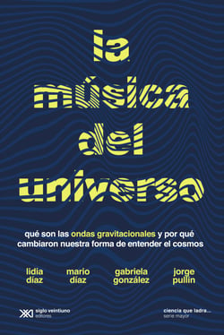 La música del universo - Qué son la ondas gravitacionales y por qué cambiaron nuestra forma de entender el cosmos