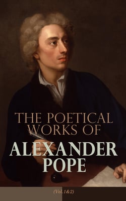 The Poetical Works of Alexander Pope (Vol. 1&amp;2) - Complete Edition