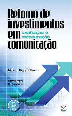Retorno de investimentos em comunicação: avaliação e mensuração - 2ª edição revista e ampliada