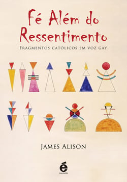 Fé Além do Ressentimento - Fragmentos católicos em voz gay