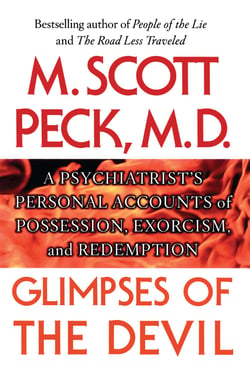 Glimpses of the Devil - A Psychiatrist's Personal Accounts of Possession, Exorcism, and Redemption