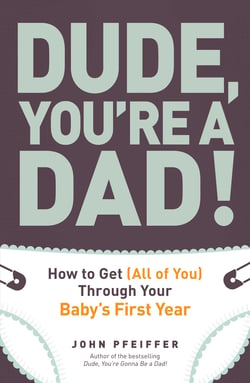 Dude, You're a Dad! - How to Get (All of You) Through Your Baby's First Year